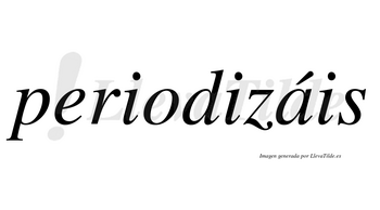 Periodizáis  lleva tilde con vocal tónica en la «a»