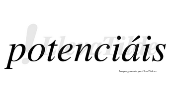 Potenciáis  lleva tilde con vocal tónica en la «a»