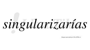 Singularizarías  lleva tilde con vocal tónica en la tercera «i»