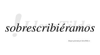 Sobrescribiéramos  lleva tilde con vocal tónica en la segunda «e»