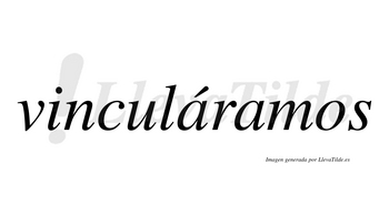 Vinculáramos  lleva tilde con vocal tónica en la primera «a»