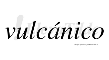 Vulcánico  lleva tilde con vocal tónica en la «a»