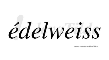 Édelweiss  lleva tilde con vocal tónica en la primera «e»