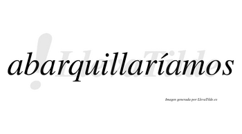 Abarquillaríamos  lleva tilde con vocal tónica en la segunda «i»