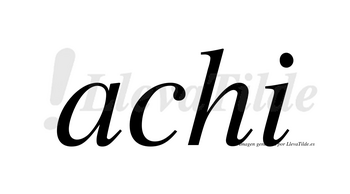 Achi  no lleva tilde con vocal tónica en la «a»