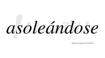 Asoleándose  lleva tilde con vocal tónica en la segunda «a»