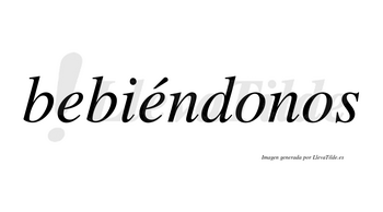 Bebiéndonos  lleva tilde con vocal tónica en la segunda «e»