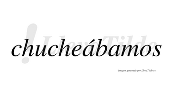 Chucheábamos  lleva tilde con vocal tónica en la primera «a»