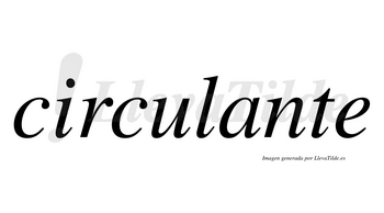 Circulante  no lleva tilde con vocal tónica en la «a»