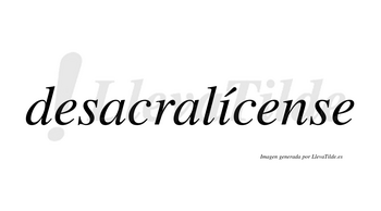Desacralícense  lleva tilde con vocal tónica en la «i»