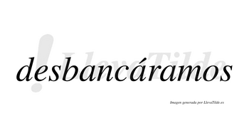 Desbancáramos  lleva tilde con vocal tónica en la segunda «a»