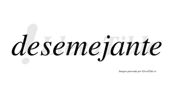 Desemejante  no lleva tilde con vocal tónica en la «a»