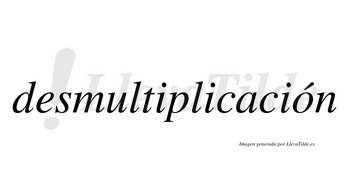 Desmultiplicación  lleva tilde con vocal tónica en la «o»