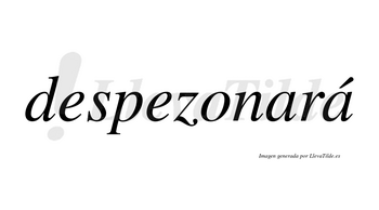 Despezonará  lleva tilde con vocal tónica en la segunda «a»
