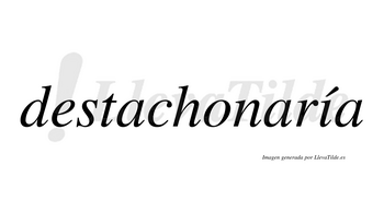 Destachonaría  lleva tilde con vocal tónica en la «i»