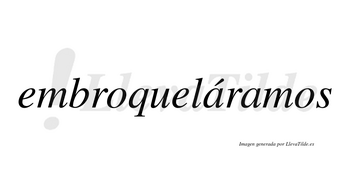 Embroqueláramos  lleva tilde con vocal tónica en la primera «a»