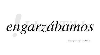 Engarzábamos  lleva tilde con vocal tónica en la segunda «a»