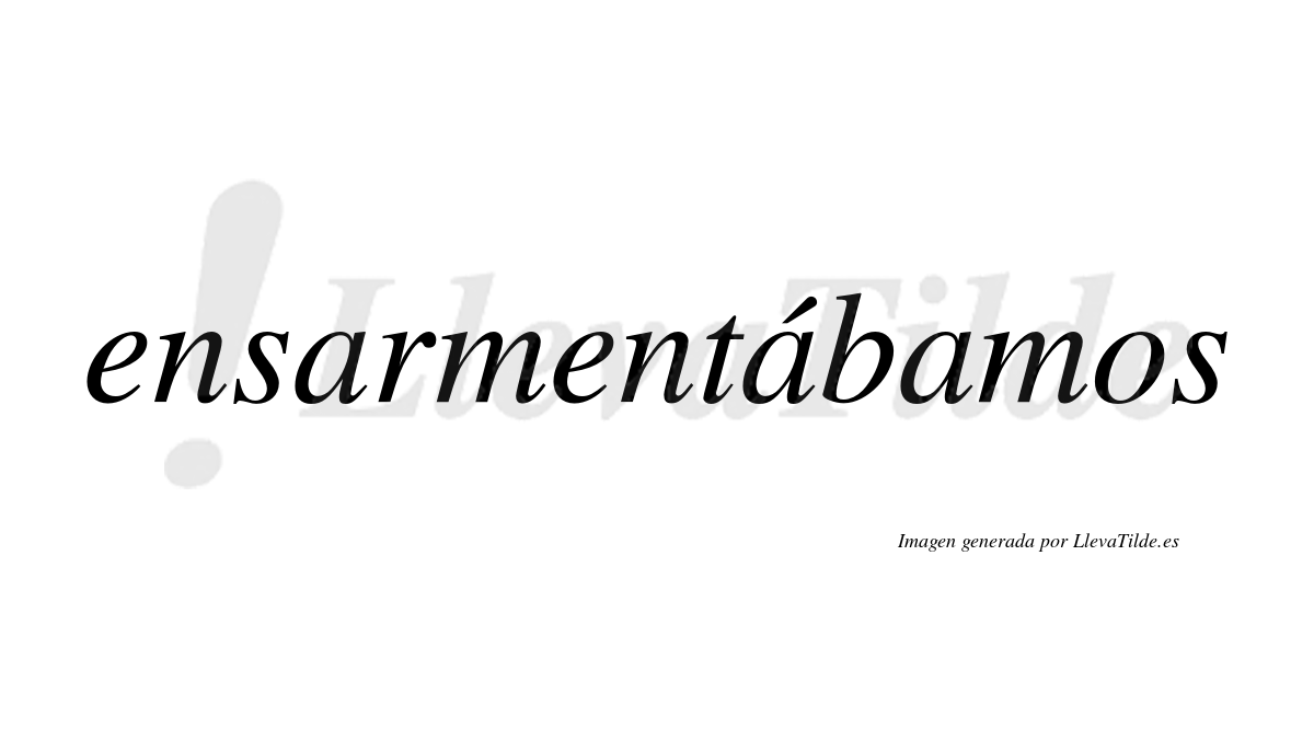 Ensarmentábamos  lleva tilde con vocal tónica en la segunda «a»