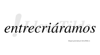 Entrecriáramos  lleva tilde con vocal tónica en la primera «a»