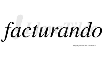 Facturando  no lleva tilde con vocal tónica en la segunda «a»