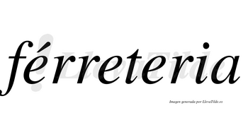Férreteria lleva tilde con vocal tónica en la primera «e»