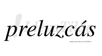 Preluzcás  lleva tilde con vocal tónica en la «a»