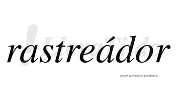 Rastreádor  lleva tilde con vocal tónica en la segunda «a»