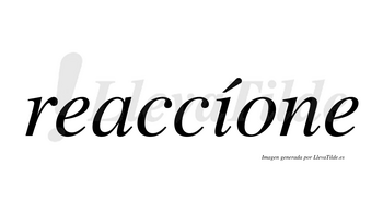 Reaccíone  lleva tilde con vocal tónica en la «i»