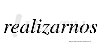 Realizarnos  no lleva tilde con vocal tónica en la segunda «a»