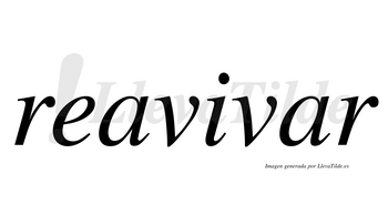 Reavivar  no lleva tilde con vocal tónica en la segunda «a»