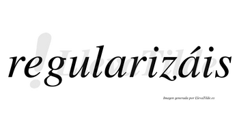 Regularizáis  lleva tilde con vocal tónica en la segunda «a»