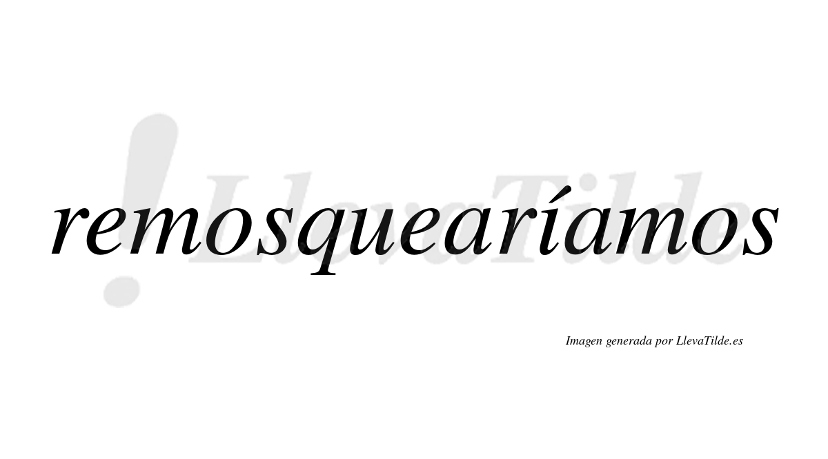 Remosquearíamos  lleva tilde con vocal tónica en la «i»