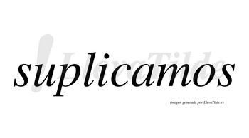 Suplicamos no lleva tilde con vocal tónica en la «a»