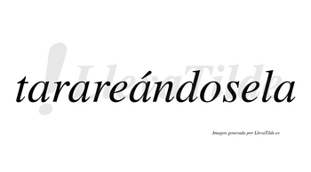 Tarareándosela  lleva tilde con vocal tónica en la tercera «a»