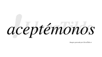 Aceptémonos lleva tilde con vocal tónica en la segunda «e»