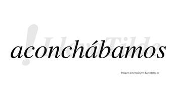 Aconchábamos  lleva tilde con vocal tónica en la segunda «a»
