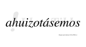 Ahuizotásemos  lleva tilde con vocal tónica en la segunda «a»