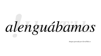 Alenguábamos  lleva tilde con vocal tónica en la segunda «a»