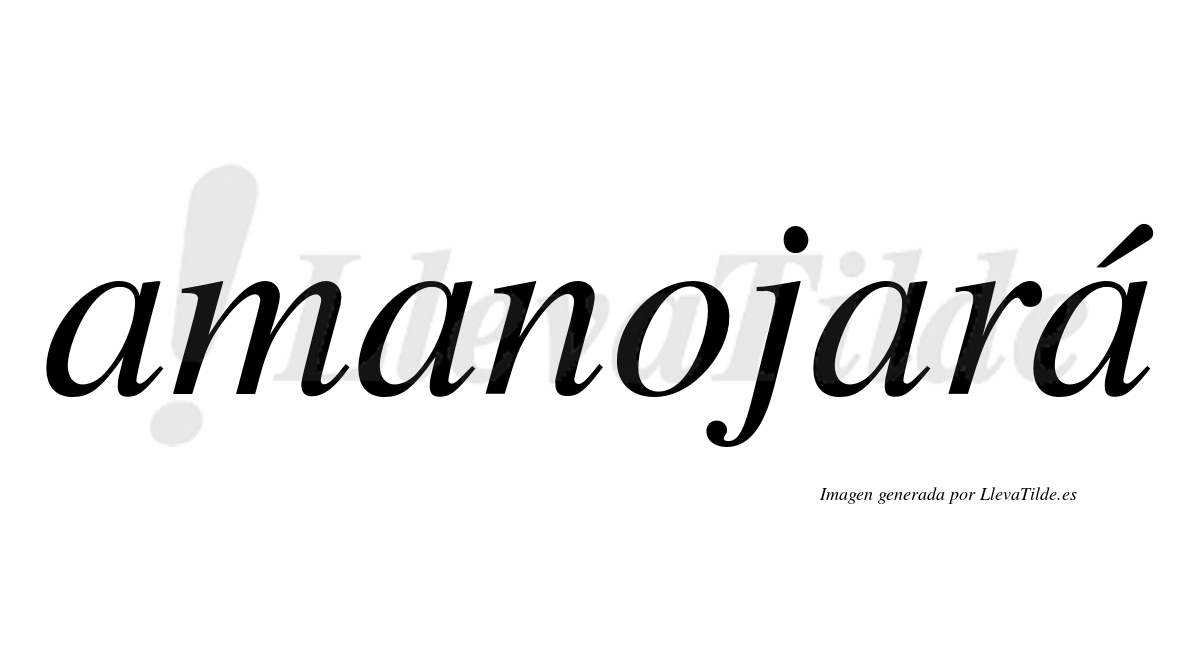 Amanojará  lleva tilde con vocal tónica en la cuarta "a"