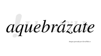 Aquebrázate  lleva tilde con vocal tónica en la segunda «a»