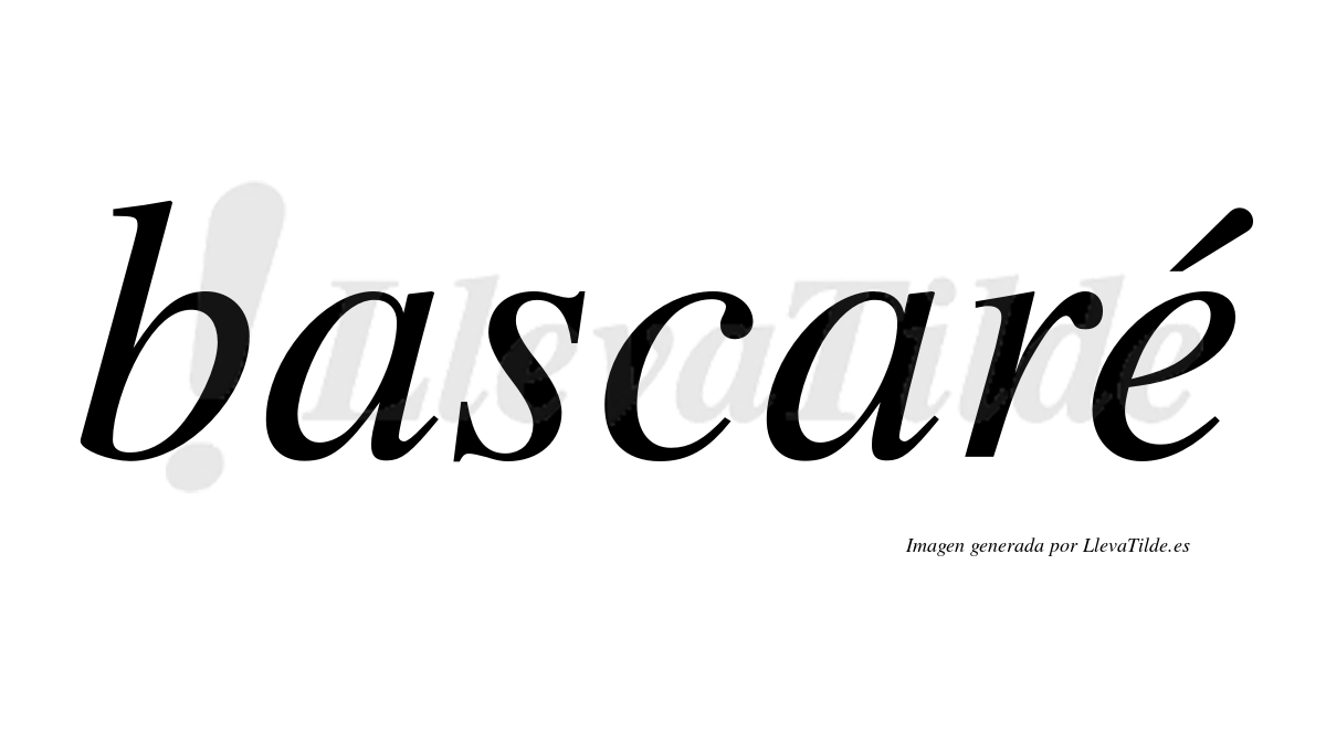 Bascaré  lleva tilde con vocal tónica en la "e"