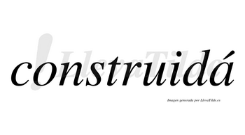 Construidá lleva tilde con vocal tónica en la «a»