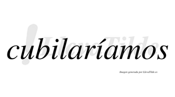 Cubilaríamos  lleva tilde con vocal tónica en la segunda «i»