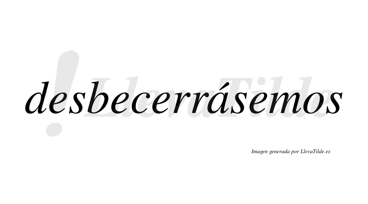 Desbecerrásemos  lleva tilde con vocal tónica en la «a»