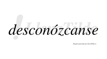 Desconózcanse  lleva tilde con vocal tónica en la segunda «o»