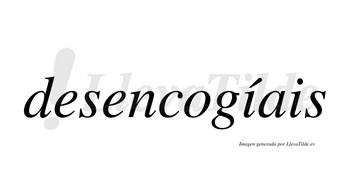 Desencogíais  lleva tilde con vocal tónica en la primera «i»