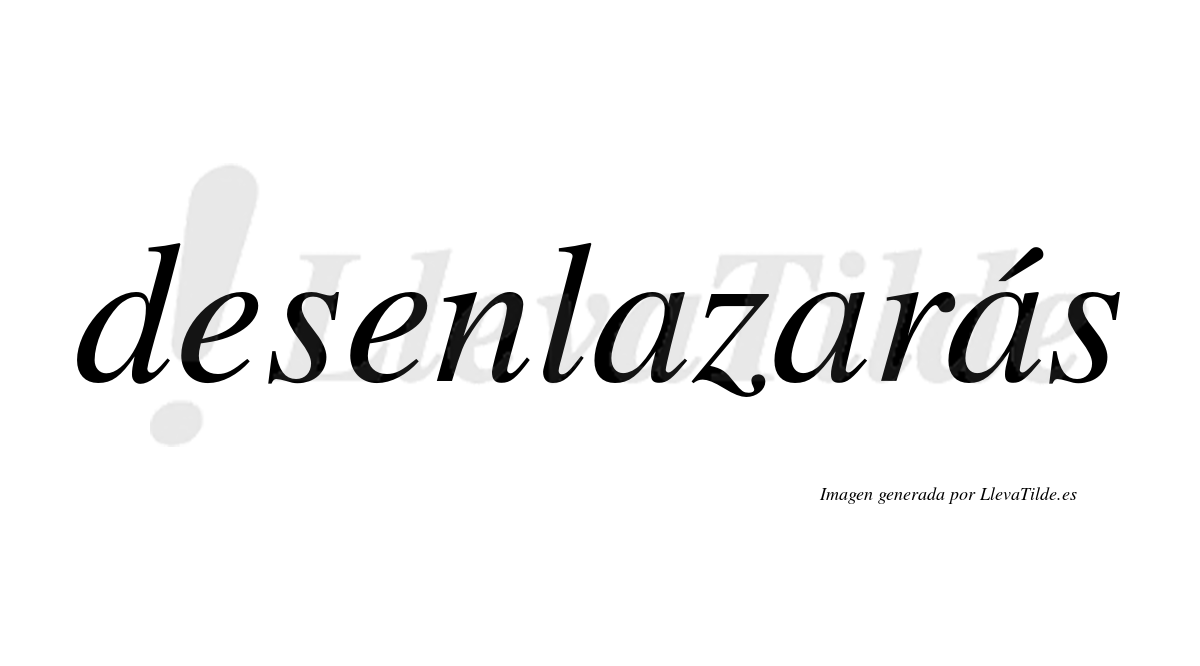 Desenlazarás  lleva tilde con vocal tónica en la tercera «a»