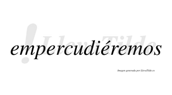Empercudiéremos  lleva tilde con vocal tónica en la tercera «e»
