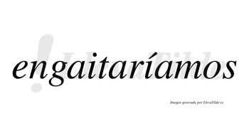 Engaitaríamos  lleva tilde con vocal tónica en la segunda «i»