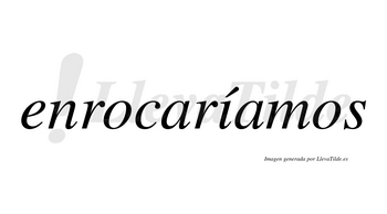 Enrocaríamos  lleva tilde con vocal tónica en la «i»